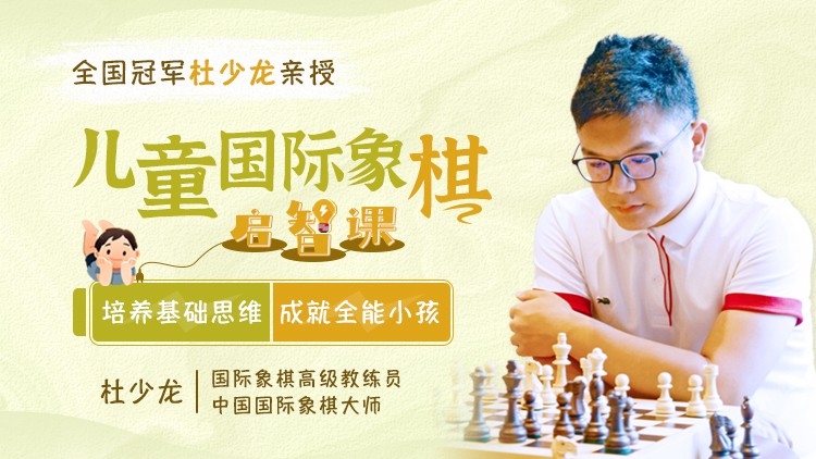 【全国冠军杜少龙亲授】儿童国际象棋启智课——培养基础思维，成为全能小孩